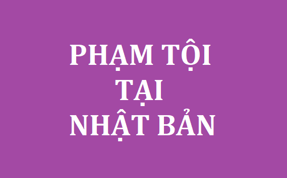 Phạm tội ở Nhật Bản có bị dẫn độ về Việt Nam không 7 Phạm tội ở Nhật Bản có bị dẫn độ về Việt Nam không 7